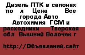 Дизель ПТК в салонах по20 л. › Цена ­ 30 - Все города Авто » Автохимия, ГСМ и расходники   . Тверская обл.,Вышний Волочек г.